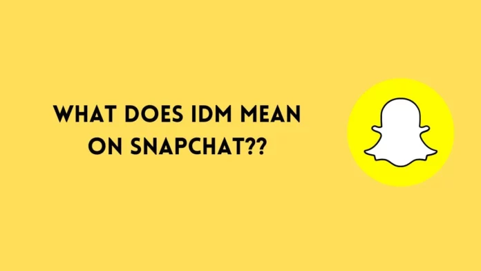 What Does IDM Mean On Snapchat? Insanely Simple Definition!