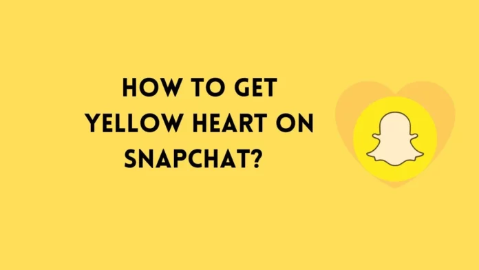 How To Get Yellow Heart On Snapchat? No. 1 Way To Get A Heart!