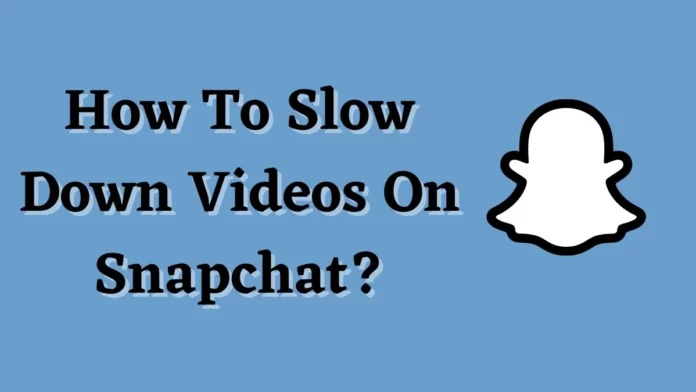 How To Slow Videos Down On Snapchat? Create Fun Videos!