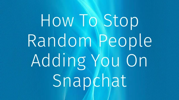 How To Stop People From Adding You On Snapchat? 3 Must-Try Methods!