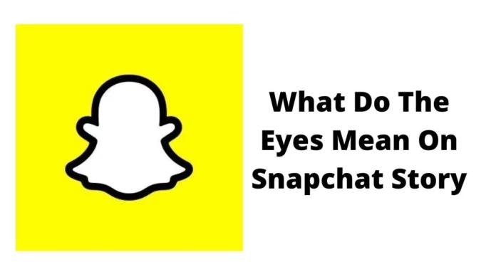 What Do The Eyes Mean On Snapchat Story? Learn The Feature Here!