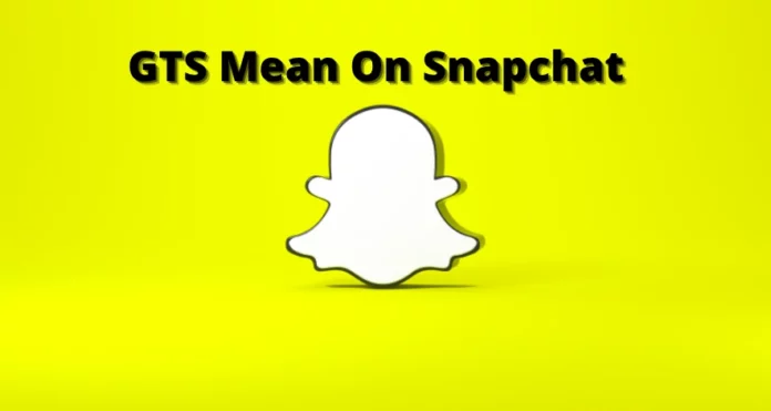 What Does GTS Mean On Snapchat? Figure Out The Meanings!