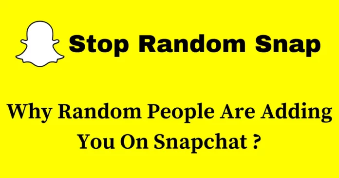Why Are Random People Adding Me On Snapchat? Reasons You Need To Know!
